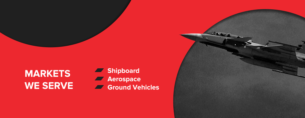 Markets We Serve: Shipboard, Aerospace, and Ground Vehicles