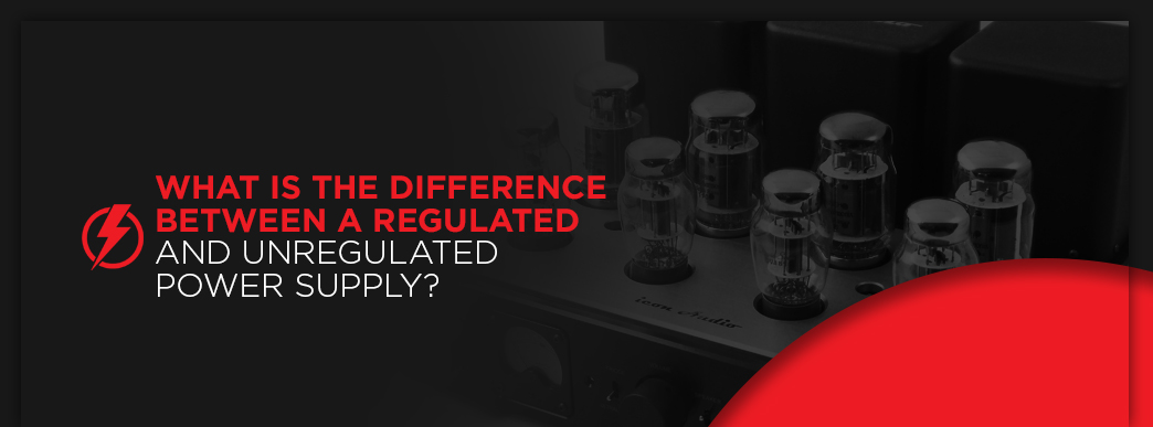 What is the Difference Between a Regulated and Unregulated Power Supply