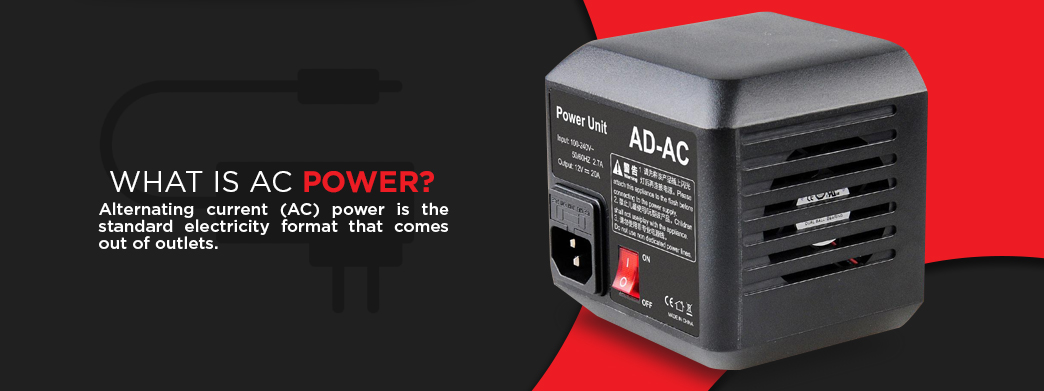 What Is AC Power? Alternating current (AC) power is the standard electricity format that comes out of outlets. 