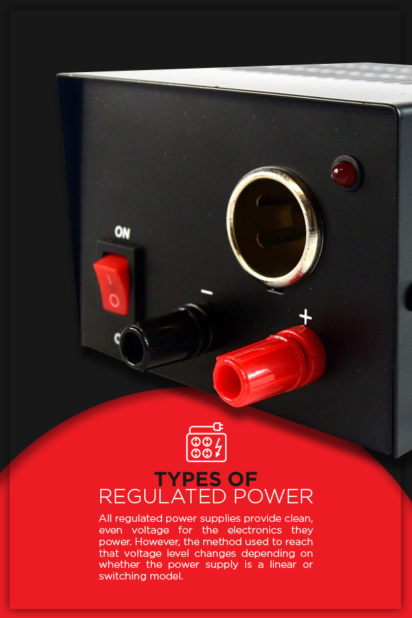 Types of Regulated Power: All regulated power supplies provide clean, even voltage for the electronics they power. However, the method used to reach that voltage level changes depending on whether the power supply is a linear or switching model. 